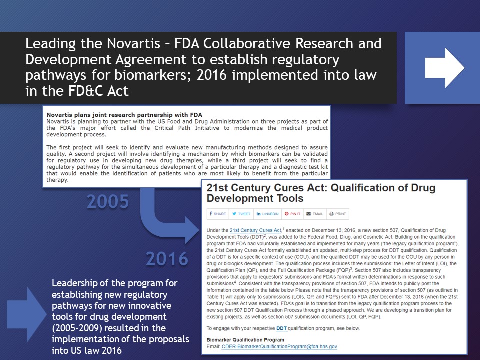 Leading the Novartis – FDA Collaborative Research and Development Agreement to establish regulatory pathways for biomarkers; 2016 implemented into law in the FD&C Act